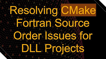Resolving CMake Fortran Source Order Issues for DLL Projects