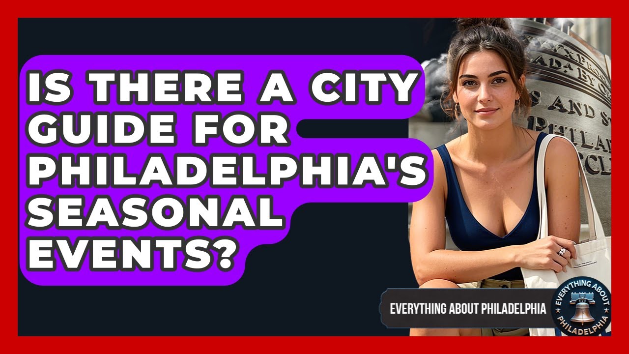 Is There a City Guide for Philadelphia's Seasonal Events? - Everything About Philadelphia