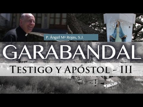 Testigo y Apóstol de Garabandal - Ángel Mª Rojas, S.J. (3ª Parte)