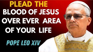Pope Leo XIV: 10 Powerful Prayers to Plead the Blood of Jesus for Total Protection
