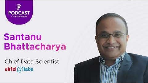 Podcast With Purple Quarter: Episode 7 - Santanu Bhattacharya, Chief Data Scientist, Airtel X Labs