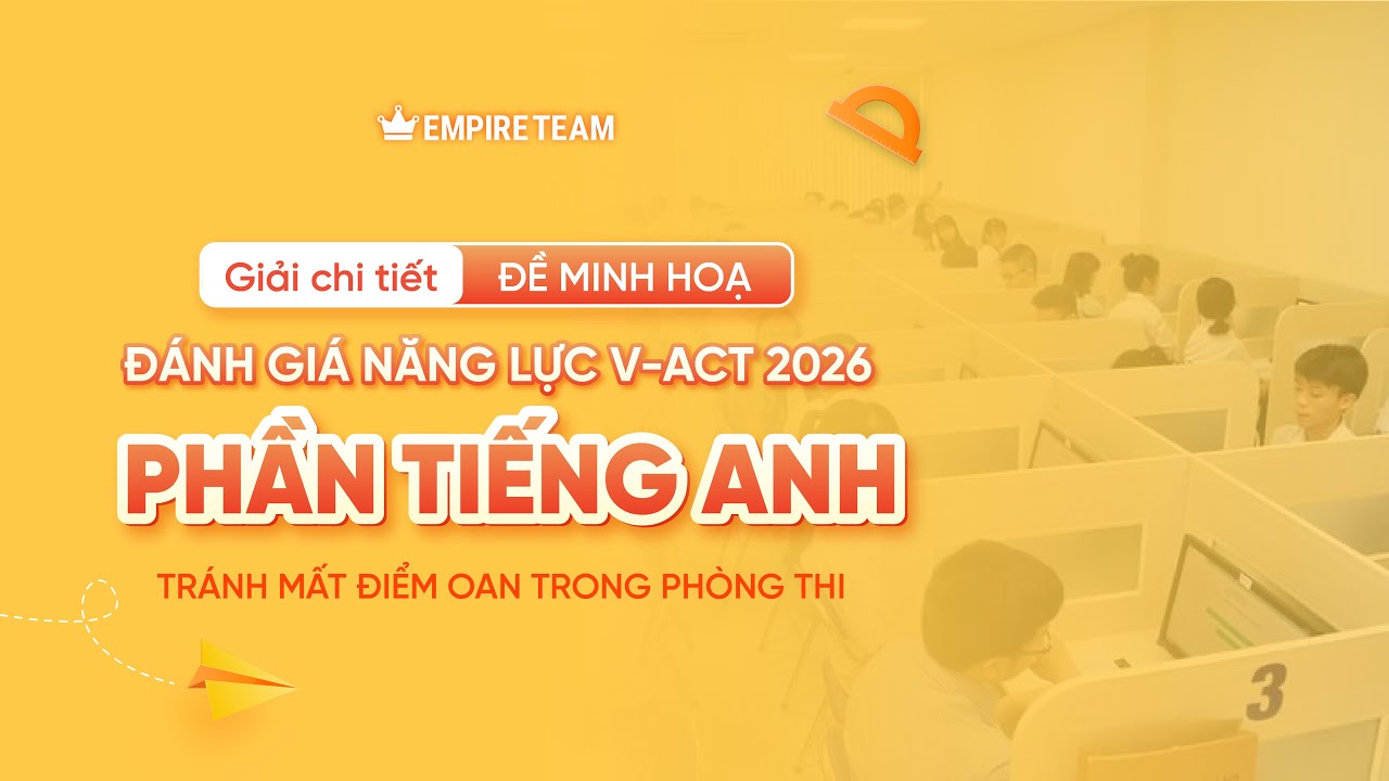 GIẢI CHI TIẾT ĐỀ MINH HOẠ V-ACT 2026 – PHẦN TIẾNG ANH  - EMPIRE TEAM