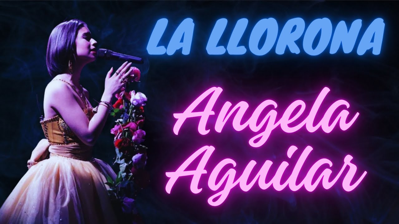 Angela Aguilar La Llorona Lyrics Letra Youtube