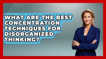 What Are The Best Concentration Techniques For Disorganized Thinking? - Lifelong Learners Guide