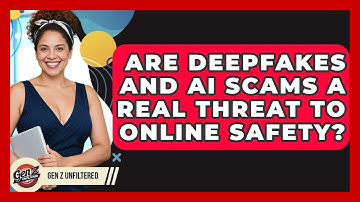 Are Deepfakes And AI Scams A Real Threat To Online Safety? - Gen Z Unfiltered