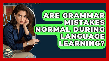 Are Grammar Mistakes Normal During Language Learning? | Lexicon Lounge