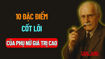 10 Đặc Điểm Cốt Lõi Của Phụ Nữ Giá Trị Cao Mà Bạn Cần Biết | Carl Jung