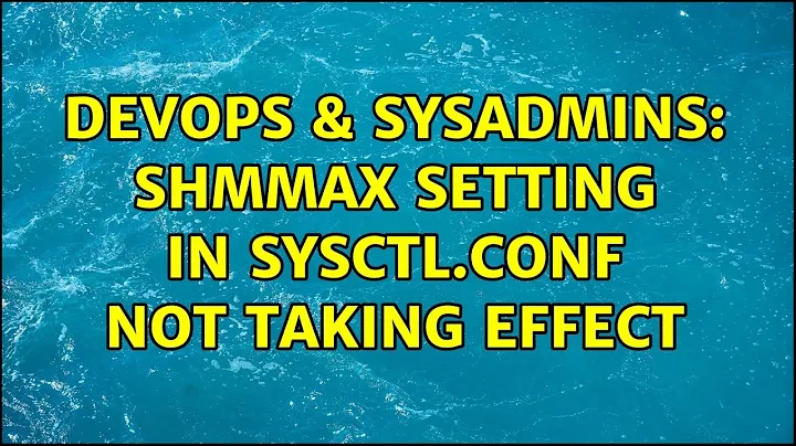 DevOps & SysAdmins: shmmax setting in sysctl.conf not taking effect (3 Solutions!!)