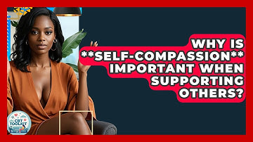 Why Is **self-compassion** Important When Supporting Others? - CBT Toolkit