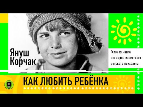 Я. КОРЧАК «КАК ЛЮБИТЬ РЕБЕНКА». Аудиокнига