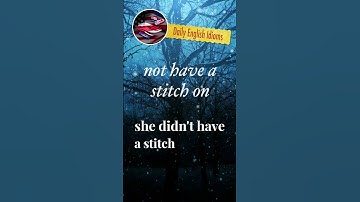 not have a stitch on - Daily English Idioms