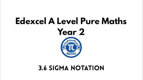 3.6 Sigma Notation - Edexcel A Level Pure Mathematics Year 2