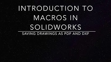 Introduction to Macros in Solidworks - Saving Drawings as PDF and DXF