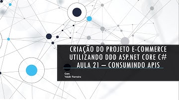 AULA 21 Consumindo APIs utilizando Json Web Token Projeto E-Commerce DDD ASP.NET core 3.1.8 C# .