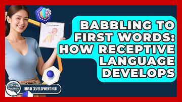 Babbling To First Words: How Receptive Language Develops - Brain Development Hub