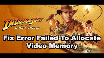 Fix Indiana Jones and the Great Circle Failed To Allocate Video Memory Error