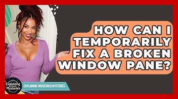 How Can I Temporarily Fix A Broken Window Pane? - Explaining Household Mysteries