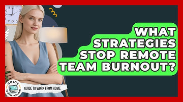 What Strategies Stop Remote Team Burnout? - Guide To Work From Home