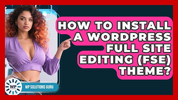 How To Install A WordPress Full Site Editing (FSE) Theme? - WP Solutions Guru