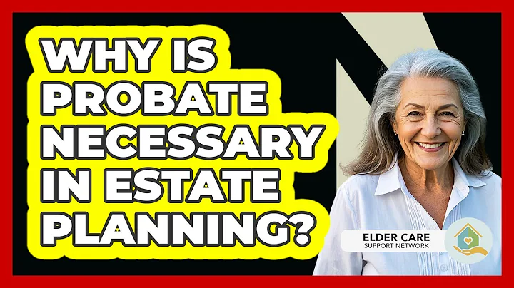Why Is Probate Necessary In Estate Planning? - Elder Care Support Network