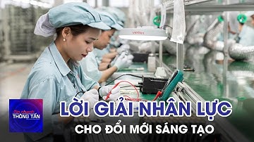 Tìm lời giải cho bài toán nguồn nhân lực phục vụ đổi mới sáng tạo | Tin nhanh Thông tấn