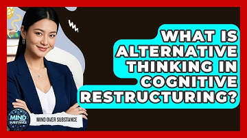 What Is Alternative Thinking In Cognitive Restructuring? - Mind Over Substance