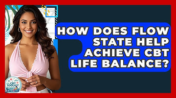 How Does Flow State Help Achieve CBT Life Balance? - CBT Toolkit