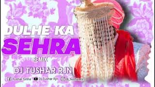 DULHE KA SEHRA || (remix) || dj Tushar rjn || vm music