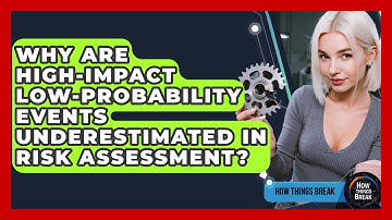 Why Are High-impact Low-probability Events Underestimated In Risk Assessment? - How Things Break