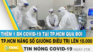 Tin tức Covid-19 nóng nhất chiều 27/6 | Dịch Corona mới nhất ngày hôm nay | FBNC