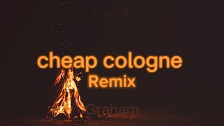 Lyrics￼- cheap cologne-(remix) -(Graham)