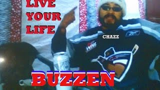 BUZZEN. CHAZZ..LIVE YOUR LIFE