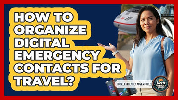 How To Organize Digital Emergency Contacts For Travel?