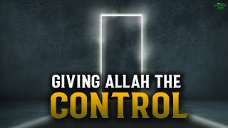 GIVING ALLAH THE CONTROL TO YOUR LIFE