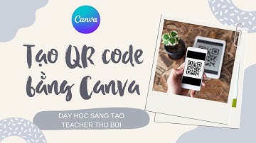 CÁCH TẠO MÃ QR SIÊU NHANH BẰNG CANVA TRÊN ĐIỆN THOẠI VÀ MÁY TÍNH