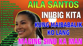 AILA SANTOS NONSTOP BEST SONGS PLAYLIST 2024 💥 Iniibig Kita, Kung Maibabalik Ko Lang