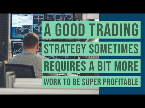 A Good Trading Strategy Sometimes Requires A Bit More Work To Be Super Profitable