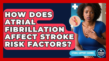 How Does Atrial Fibrillation Affect Stroke Risk Factors? | Stroke Support Channel