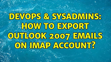DevOps & SysAdmins: How to export outlook 2007 emails on imap account? (2 Solutions!!)