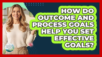 How Do Outcome And Process Goals Help You Set Effective Goals? - The Personal Growth Path