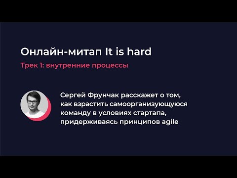 It is hard meetup. Сергей Фрунчак – как взрастить самоорганизующуюся agile команду стартаперов