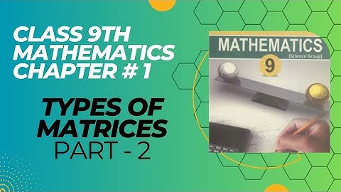 Chapter #1 Types of Matrices Part 2 - 9th Class Math