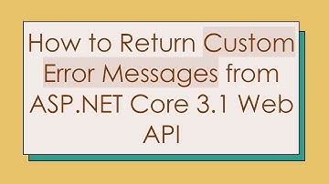 How to Return Custom Error Messages from ASP.NET Core 3.1 Web API