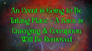 An Event is Going to Be Taking Place  A Force is Emerging & Corruption Will Be Removed