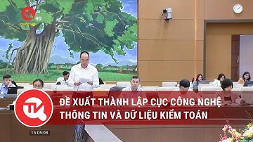 Đề xuất thành lập Cục công nghệ thông tin và dữ liệu kiểm toán | Truyền hình Quốc hội Việt Nam