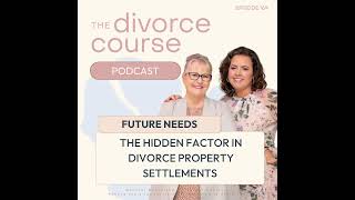 Future Needs: The Hidden Factor in Divorce Property Settlements