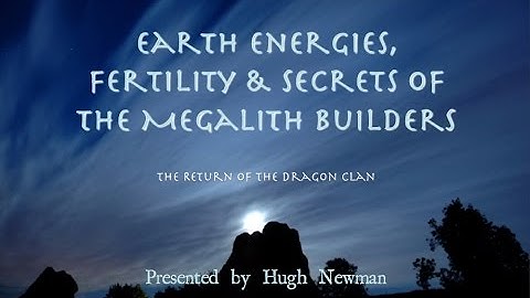 Hugh Newman: Earth Energies, Fertility & Secrets of the Megalith Builders FULL LECTURE