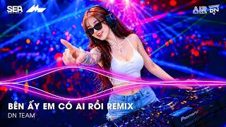 BÊN ẤY EM CÓ AI RỒI REMIX (BẢN HOT TIKTOK) - BÊN ẤY EM CÓ AI RỒI THÔI THÌ THÔI THÌ TÔI ĐÀNH BUÔNG