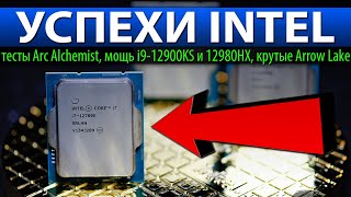 💎УСПЕХИ INTEL: тесты Arc Alchemist, мощь i9-12900KS и 12980HX, крутые Arrow Lake