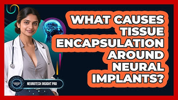 What Causes Tissue Encapsulation Around Neural Implants? - Neurotech Insight Pro